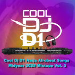 Cool DJ D1 - Naija Afrobeat Songs Midyear Mixtape Vol 3