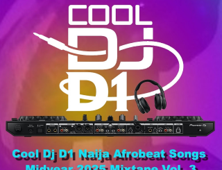 Cool DJ D1 - Naija Afrobeat Songs Midyear Mixtape Vol 3