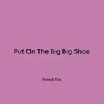 Trench Tok – Put On The Big Big Shoe